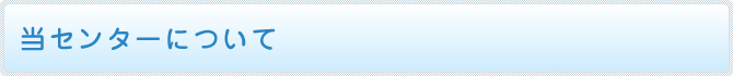 当センターについて